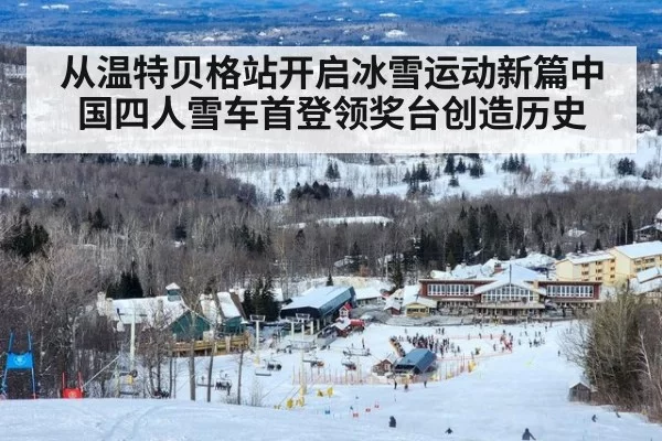 从温特贝格站开启冰雪运动新篇中国四人雪车首登领奖台创造历史
